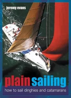 Plain Sailing: How To Sail Dinghies And Catamarans By Jeremy Eva • $24.98