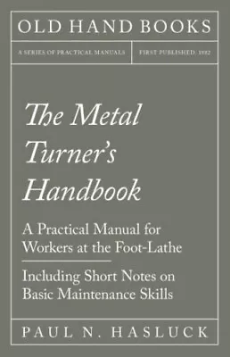 The Metal Turner's Handbook - A Practical Manual For Workers At The Foot-Lathe • £35.04