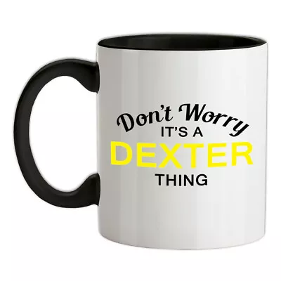 Don't Worry It's A DEXTER Thing Ceramic Mug - Surname Custom Name Family • $18.53