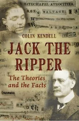 Jack The Ripper: The Theories And The FactsColin Kendell • £4.34