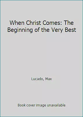 When Christ Comes: The Beginning Of The Very Best By Lucado Max • $4.09