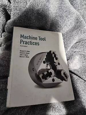 Machine Tool Practices By John E. Neely Richard R. Kibbe Warren T. White... • $60