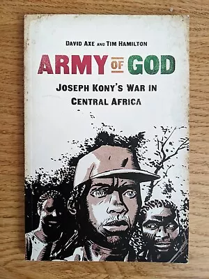 Army Of God: Joseph Kony's War In Central Africa By David Axe Tim Hamilton... • £7.99