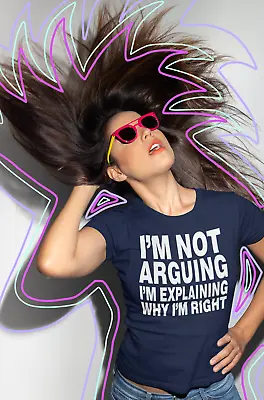 I'M NOT ARGUING I'M EXPLAINING WHY I'M RIGHT - Funny Stupid People T Shirt • $12.65