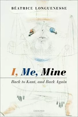 I Me Mine: Back To Kant And Back Again. Longuenesse 9780198822721 New** • £35.09