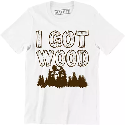 I Got Wood Shirt Men's Christmas Gift Idea T-Shirt Tee Morning Wood Dark Humor • $11.78