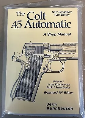 The Colt .45 Automatic Shop Manual Vol I NEW 10th Edition By Jerry Kuhnhausen • $53.99