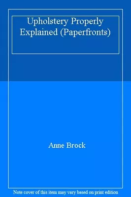 Upholstery Properly Explained (Paperfronts) By Anne Brock. 9780716006732 • £2.88