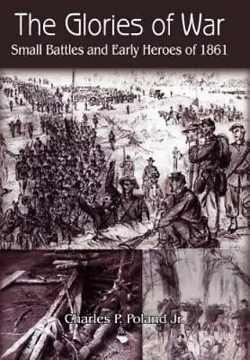 The Glories Of War: Small Battle And Early Heroes Of 1861 • $20.73