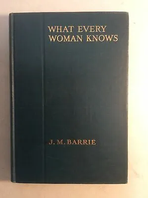 1918 First Edition J M BARRIE * What Every Woman Knows * Author Of Peter Pan • $23.72