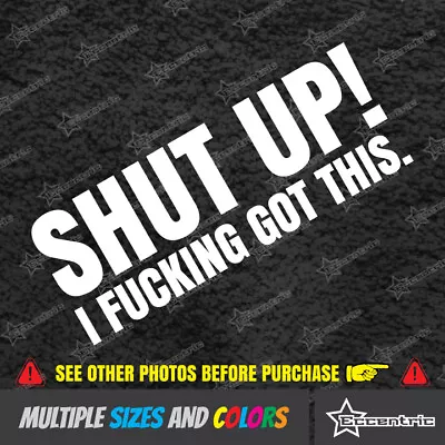 SHUT UP I F*CKING GOT THIS Sticker Truck Window Vinyl Funny Prank Car Decal JDM • $7.99