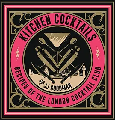 Kitchen Cocktails: Recipes Of The London... JJ Goodman • £15.99