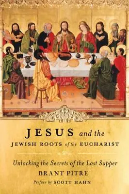 Jesus And The Jewish Roots Of The Eucharist Unlocking The Se Format: Hardback • $19.89
