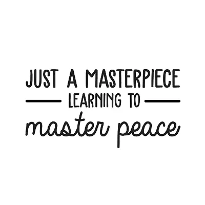 Vinyl Wall Art Decal - Just A Masterpiece Learning To Master Peace - 15  X 30  - • $11.99