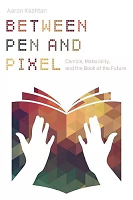 BETWEEN PEN AND PIXEL: COMICS MATERIALITY AND THE BOOK By Aaron Kashtan *Mint* • $33.95