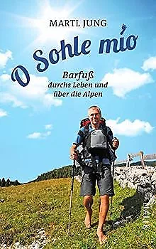 O Sohle Mio: Barfuß Durchs Leben Und über Die Alpen B... | Book | Condition Good • £5.48