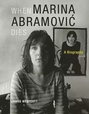 When Marina Abramovic Dies: A Biography (The MIT Press) • $28.55