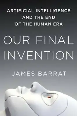 Our Final Invention: Artificial Intelligence And The End Of The Human Era - GOOD • $5.10