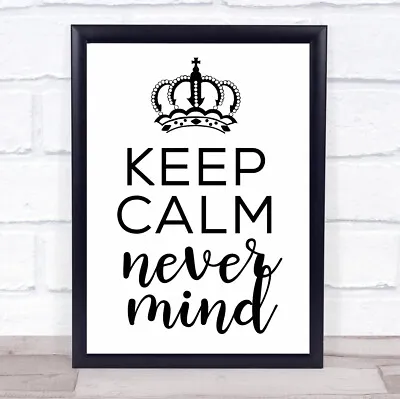 Keep Calm Never Mind Quote Typogrophy Wall Art Print • £34.95