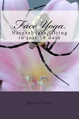 Face Yoga: Natural Face Lifting In Just 14 Days By Carter Joan Book The Cheap • £12.99