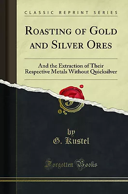 Roasting Of Gold And Silver Ores (Classic Reprint) • $19.46