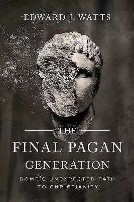 The Final Pagan Generation: Rome's Unexpected Path To Christianity By Edward J. • $29.99