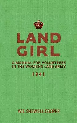 Land Girl: A Manual For Volunteers In The Women's Land Army By W.E. Shewell-Coop • £17.48