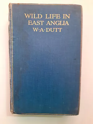 Wild Life In East Anglia W.A. Dutt 1st Edition 1906 • £6.99