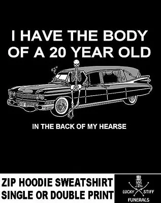 I Have The Body Of 20 Year Old In My Lucky Funeral Hearse Zip Hoodie Sweatshirt • $58.99