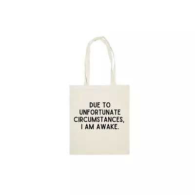 Due To Unfortunate Circumstances I Am Awake | Tote Bag | Multiple Colour Options • £10