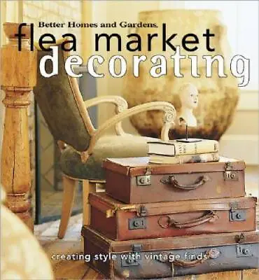 Flea Market Decorating: Creating Style With Vintage Finds (Better Homes & - GOOD • $4.25