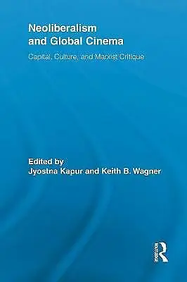 Neoliberalism And Global Cinema: Capital Culture And Marxist Critique By... • £5