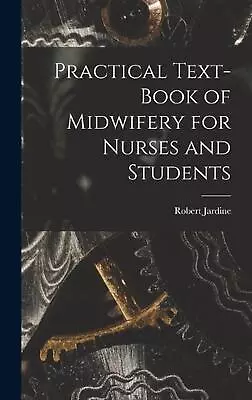 Practical Text-Book Of Midwifery For Nurses And Students By Robert Jardine Hardc • £40.99
