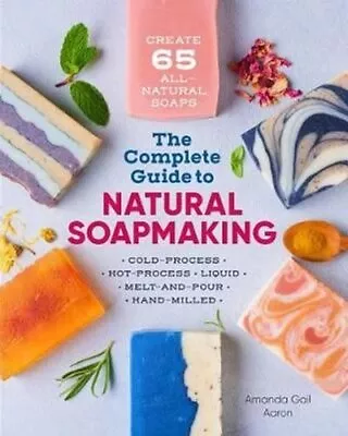 Complete Guide To Natural Soap Making Create 65 All-Natural Col... 9781641521543 • £17.70