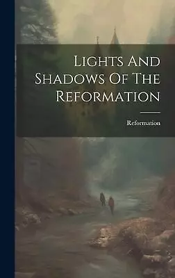 Lights And Shadows Of The Reformation By Reformation Hardcover Book • $91.50