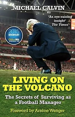 Living On The Volcano: The Secrets Of Surviving As A Football Manager Calvin. • $27.77