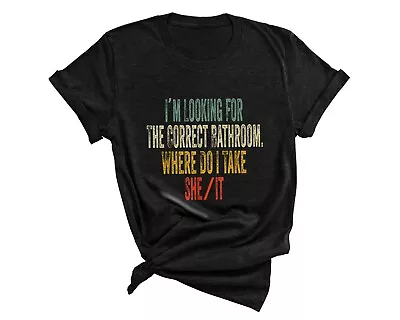 I’m Looking For The Correct Bathroom Where Do I Take She It T-Shirt • $23.99