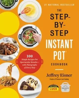 The Step-by-Step Instant Pot Cookbook: 100 Simple Recipes For Spectacular - GOOD • $9.68