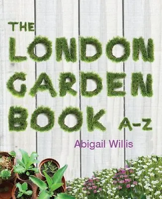 The London Garden Book A-Z By Abigail Willis Book The Cheap Fast Free Post • £3.13