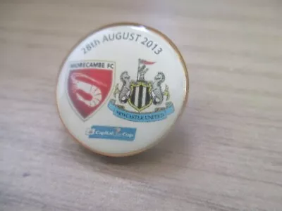 Morecombe V Newcastle United  2013 Capital One Cup   Football Badge • £3.25