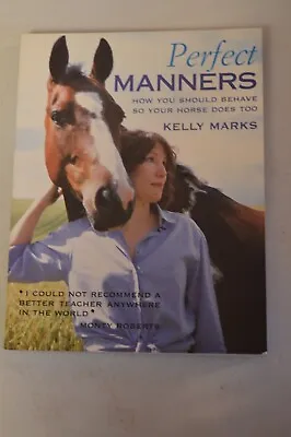 Perfect Manners How You Should Behave So Your Horse Dose To Kelly Marks P/b 2002 • £5.99