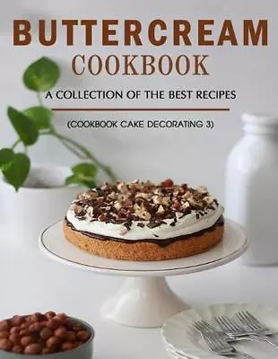 Buttercream Book: A Collection Of The Best Recipes (Cookbook_ Cake Decorating 3) • $15.11