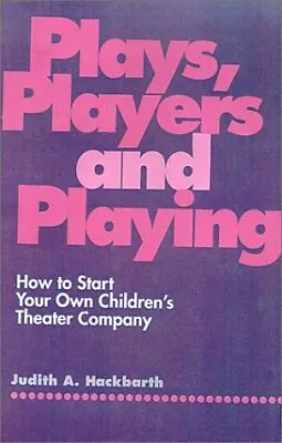 PLAYS PLAYERS AND PLAYING: HOW TO START YOUR OWN By Judith A. Hackbarth • $31.75
