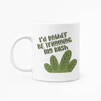 I'd Rather Be Trimming My Bush - Gardening Mug • £10.99