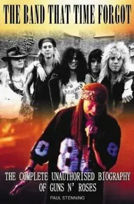 The Band That Time Forgot: The Complete Unauthorised Biography Of Guns N' Roses • $7.24