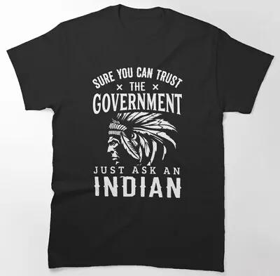 Sure You Can Trust The Government Just Ask An Indian Funny Unisex T-Shirt • $15.92