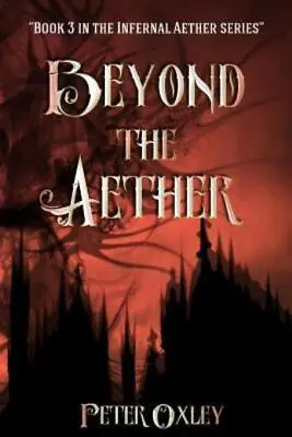 Beyond The Aether: Book 3 In The Infernal Aether Series • $14.54