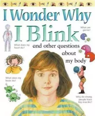 I Wonder Why I Blink: And Other Questions About My Body - Paperback - ACCEPTABLE • $3.76