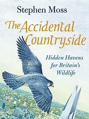 The Accidental Countryside: Hidden Havens For Britain's Wildlife By Stephen Mos • £3.50