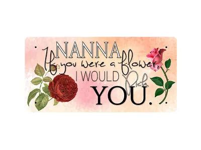 Nanna - If You Were A Flower I Would Pick You - Metal Sign • £5.99